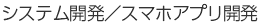 システム開発／スマホアプリ開発